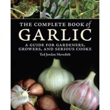 The Complete Book of Garlic: A Guide for Gardeners, Growers, and Serious Cooks b