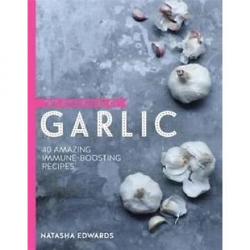 The Goodness of Garlic by Natasha Edwards - NEW