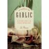 In Pursuit of Garlic: An Intimate Look at the Divinely Odorous Bulb  (ExLib)