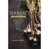 Garlic, an Edible Biography: The History, Politics, and Mythology Behind the Wor