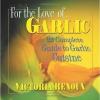 For the Love of Garlic: The Complete Guide to Garlic Cuisine  (ExLib)