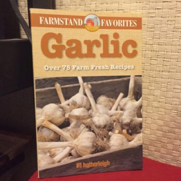 Farmstand Favorites: Garlic: Farmstand Favorites : Over 75 Farm-Fresh Recipes #1 image