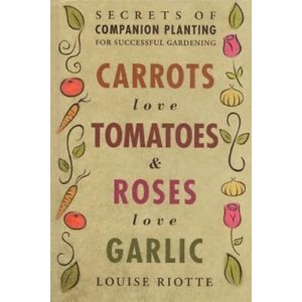 Carrots Love Tomatoes &amp; Roses Love Garlic: Secrets..., Riotte, Louise 1580178294 #1 image