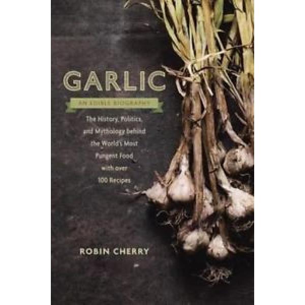 Garlic, an Edible Biography: The History, Politics, and Mythology Behind the Wor #1 image